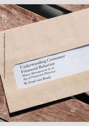 Understanding Consumer Financial Behavior: Money Management in an Age of Financial Illiteracy de W. Fred van Raaij