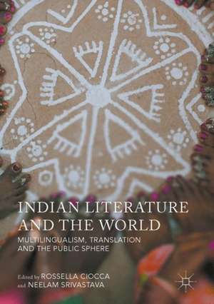 Indian Literature and the World: Multilingualism, Translation, and the Public Sphere de Rossella Ciocca