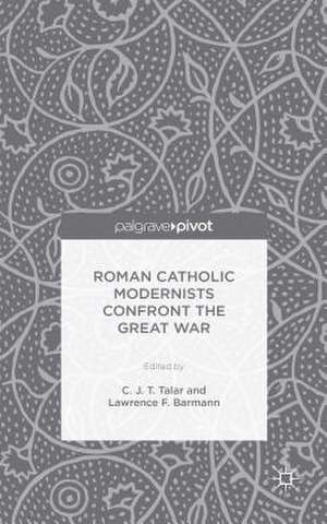 Roman Catholic Modernists Confront the Great War de C. Talar