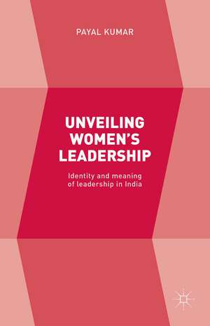 Unveiling Women’s Leadership: Identity and meaning of leadership in India de Payal Kumar