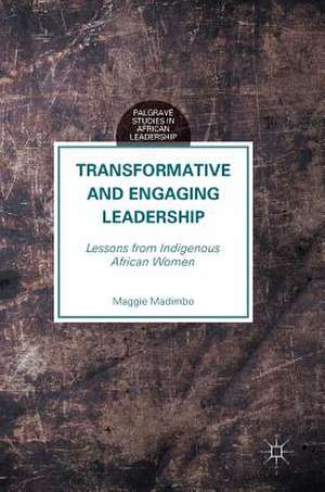 Transformative and Engaging Leadership: Lessons from Indigenous African Women de Maggie Madimbo