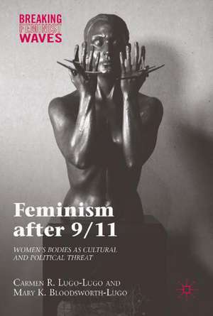 Feminism after 9/11: Women’s Bodies as Cultural and Political Threat de Carmen R. Lugo-Lugo