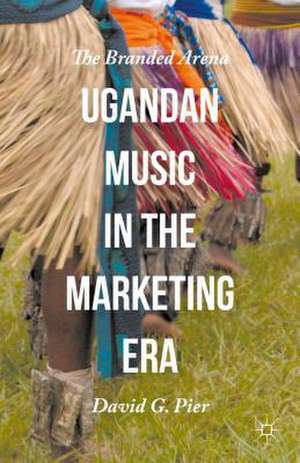 Ugandan Music in the Marketing Era: The Branded Arena de David G. Pier