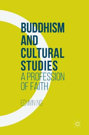 Buddhism and Cultural Studies: A Profession of Faith de Edwin Ng