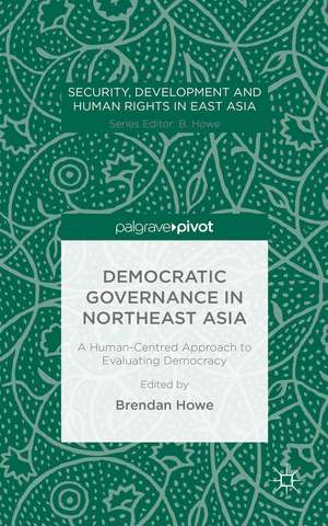 Democratic Governance in Northeast Asia: A Human-Centered Approach to Evaluating Democracy de Brendan Howe