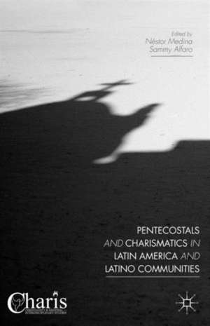 Pentecostals and Charismatics in Latin America and Latino Communities de Sammy Alfaro