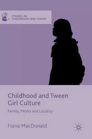 Childhood and Tween Girl Culture: Family, Media and Locality de Fiona MacDonald