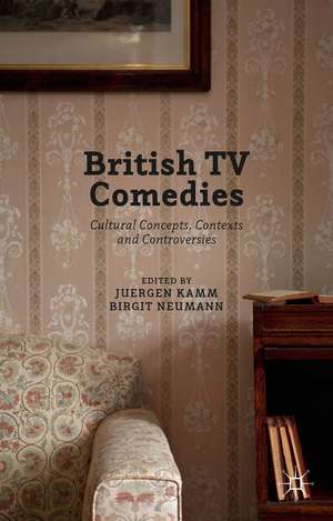 British TV Comedies: Cultural Concepts, Contexts and Controversies de Juergen Kamm