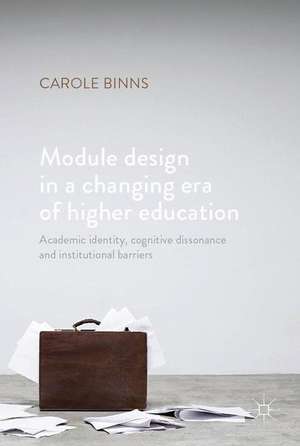 Module Design in a Changing Era of Higher Education: Academic Identity, Cognitive Dissonance and Institutional Barriers de Carole Binns