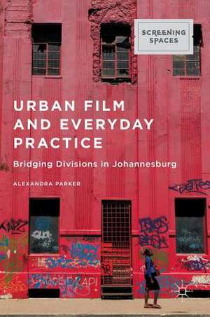 Urban Film and Everyday Practice: Bridging Divisions in Johannesburg de Alexandra Parker