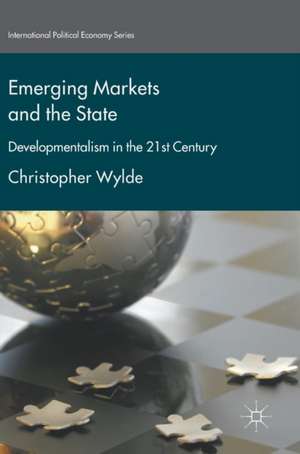 Emerging Markets and the State: Developmentalism in the 21st Century de Christopher Wylde