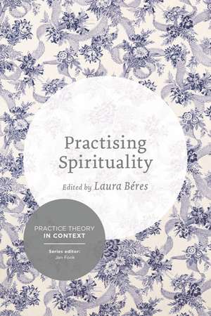 Practising Spirituality: Reflections on meaning-making in personal and professional contexts de Laura Beres