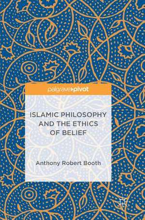 Islamic Philosophy and the Ethics of Belief de Anthony Robert Booth