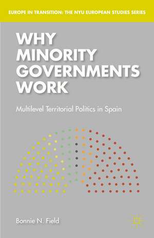 Why Minority Governments Work: Multilevel Territorial Politics in Spain de Bonnie N. Field