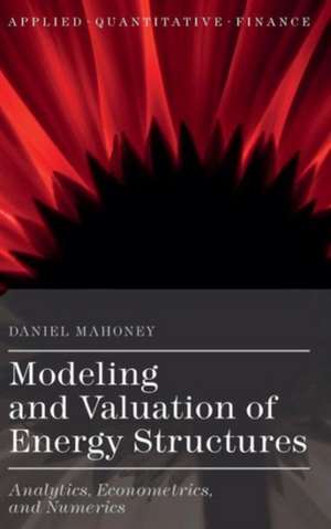 Modeling and Valuation of Energy Structures: Analytics, Econometrics, and Numerics de Daniel Mahoney