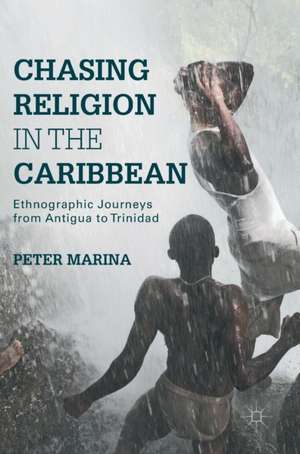 Chasing Religion in the Caribbean: Ethnographic Journeys from Antigua to Trinidad de Peter Marina