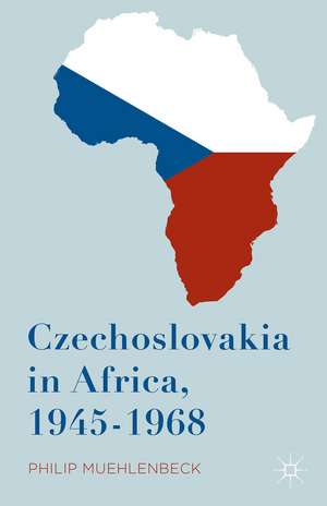 Czechoslovakia in Africa, 1945-1968 de Philip Muehlenbeck