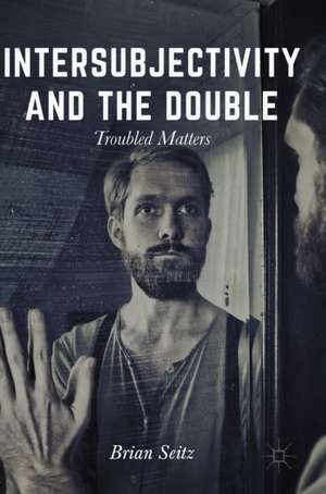 Intersubjectivity and the Double: Troubled Matters de Brian Seitz