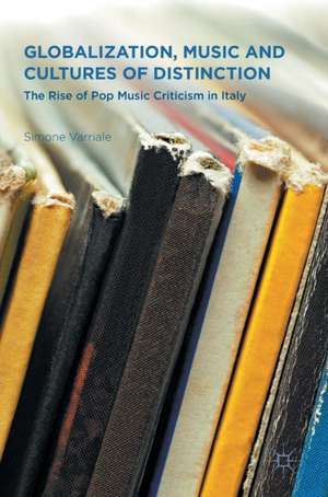 Globalization, Music and Cultures of Distinction: The Rise of Pop Music Criticism in Italy de Simone Varriale