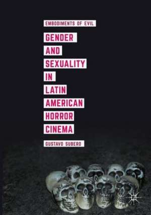 Gender and Sexuality in Latin American Horror Cinema: Embodiments of Evil de Gustavo Subero