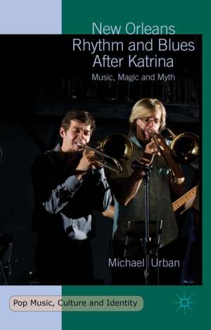 New Orleans Rhythm and Blues After Katrina: Music, Magic and Myth de Michael Urban