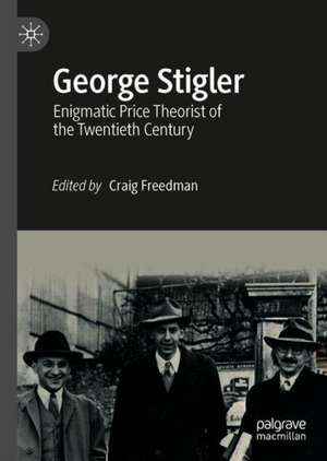 George Stigler: Enigmatic Price Theorist of the Twentieth Century de Craig Freedman