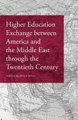 Higher Education Exchange between America and the Middle East through the Twentieth Century de Teresa Brawner Bevis