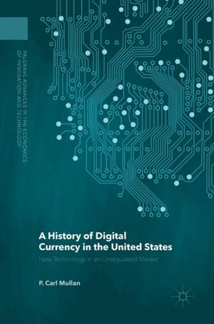 A History of Digital Currency in the United States: New Technology in an Unregulated Market de P. Carl Mullan