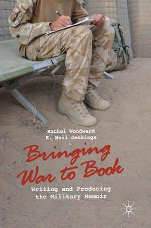 Bringing War to Book: Writing and Producing the Military Memoir de Rachel Woodward