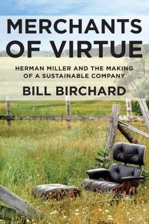 Merchants of Virtue: Herman Miller and the Making of a Sustainable Company de Bill Birchard