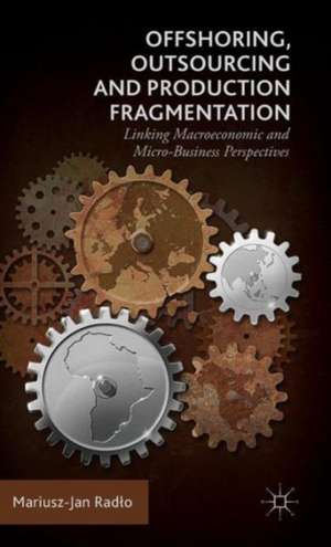 Offshoring, Outsourcing and Production Fragmentation: Linking Macroeconomic and Micro-/Business Perspectives de Mariusz-Jan Radło