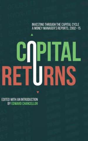 Capital Returns: Investing Through the Capital Cycle: A Money Manager’s Reports 2002-15 de Edward Chancellor