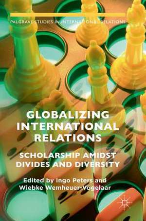 Globalizing International Relations: Scholarship Amidst Divides and Diversity de Ingo Peters