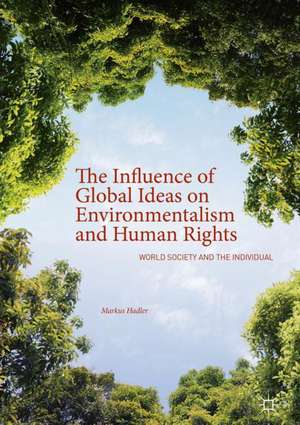 The Influence of Global Ideas on Environmentalism and Human Rights: World Society and the Individual de Markus Hadler