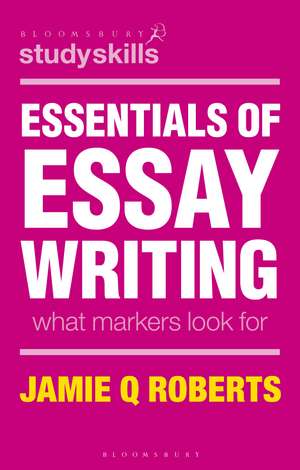 Essentials of Essay Writing: What Markers Look For de Jamie Q Roberts