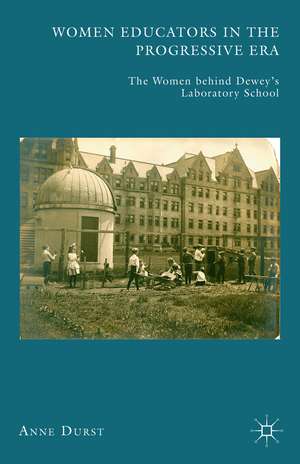 Women Educators in the Progressive Era: The Women behind Dewey’s Laboratory School de A. Durst