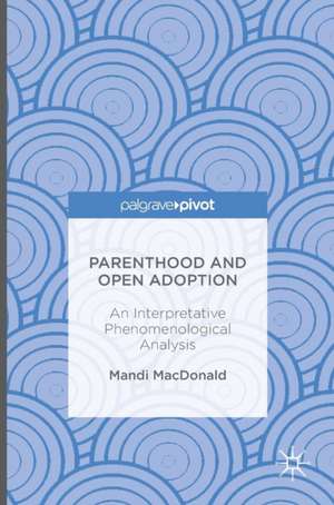 Parenthood and Open Adoption: An Interpretative Phenomenological Analysis de Mandi MacDonald