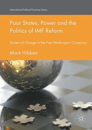 Poor States, Power and the Politics of IMF Reform: Drivers of Change in the Post- Washington Consensus de Mark Hibben