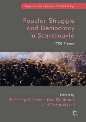 Popular Struggle and Democracy in Scandinavia: 1700-Present de Flemming Mikkelsen