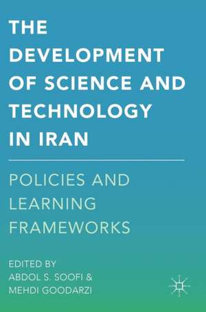 The Development of Science and Technology in Iran: Policies and Learning Frameworks de Abdol S. Soofi