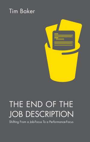 The End of the Job Description: Shifting From a Job-Focus To a Performance-Focus de Tim Baker