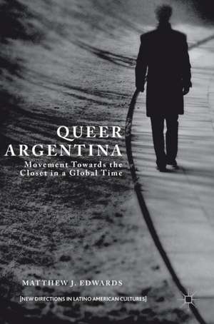 Queer Argentina: Movement Towards the Closet in a Global Time de Matthew J. Edwards