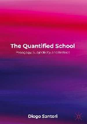 The Quantified School: Pedagogy, Subjectivity, and Metrics de Diego Santori