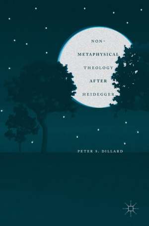 Non-Metaphysical Theology After Heidegger de Peter S. Dillard