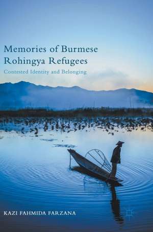 Memories of Burmese Rohingya Refugees: Contested Identity and Belonging de Kazi Fahmida Farzana