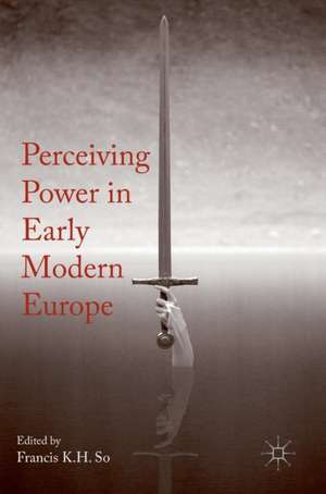 Perceiving Power in Early Modern Europe de Francis K.H. So