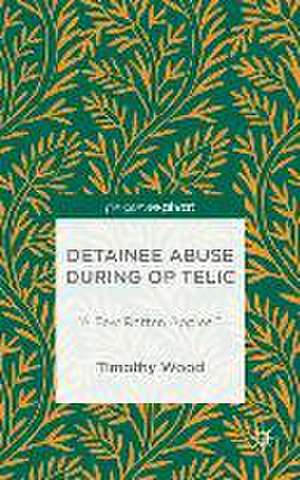 Detainee Abuse During Op TELIC: ‘A Few Rotten Apples’? de Timothy Wood