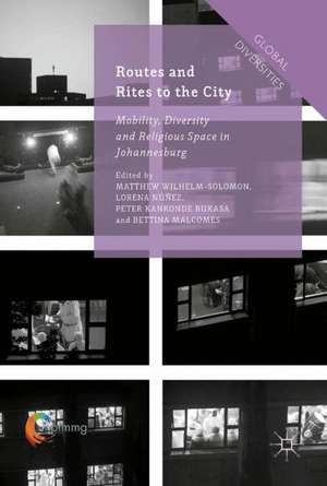 Routes and Rites to the City: Mobility, Diversity and Religious Space in Johannesburg de Matthew Wilhelm-Solomon