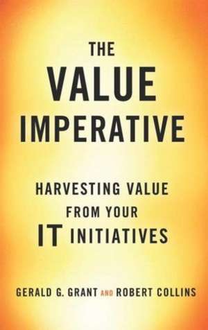 The Value Imperative: Harvesting Value from Your IT Initiatives de Gerald G. Grant