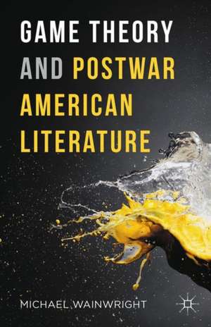 Game Theory and Postwar American Literature de Michael Wainwright